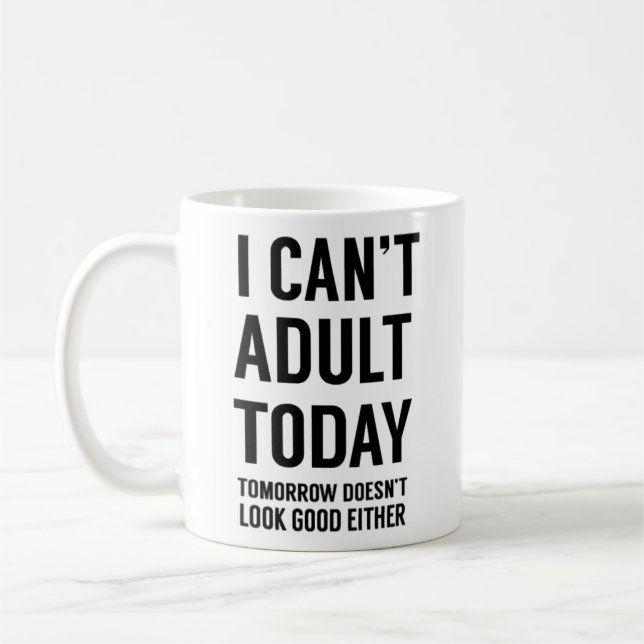 I Can't Adult Today. Funny Relatable Quote Coffee Mug (Left)