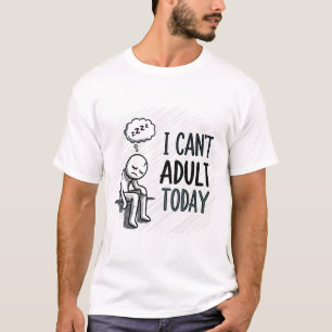 I Can't Adult Today Funny Sarcastic T-Shirt   Rela