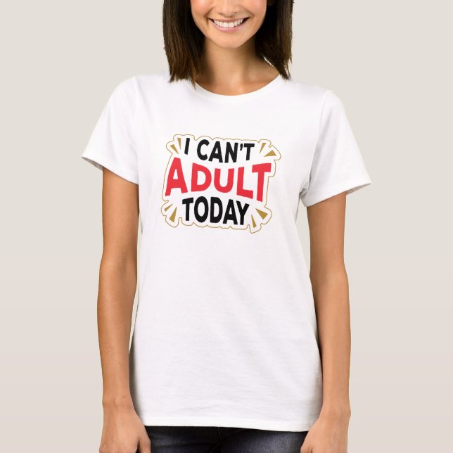 I Can't Adult Today | Funny Vacation Shirt (Front)