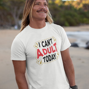 I Can't Adult Today   Funny Vacation Shirt