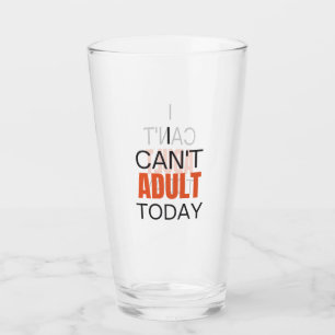 I can't adult today      glass