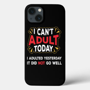 I Can't Adult Today - I Adulted Yesterday iPhone 13 Case