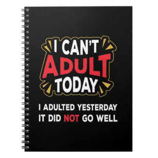 I Can't Adult Today - I Adulted Yesterday Notebook