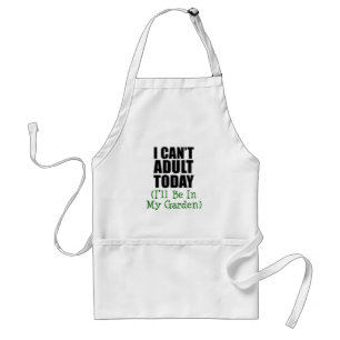 I Can't Adult Today (I'll Be In My Garden) Apron