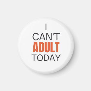 I can't adult today magnet