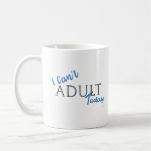 I can't ADULT Today Novelty FunText Slogan Coffee Mug