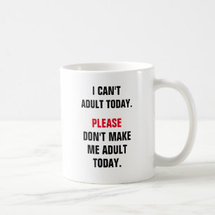I can't adult today. Please don't make me adult to Coffee Mug