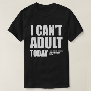 I Can't Adult Today. T-Shirt