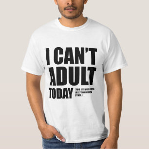 I Can't Adult Today. T-Shirt
