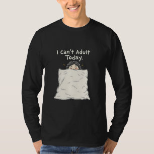 I Can't Adult Today T-Shirt
