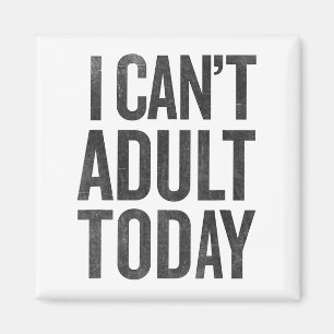 I Can't Adult Today T Shirt Graphic Tee Funny Magnet