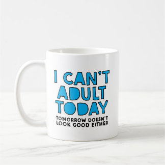 I can't adult today tomorrow doesn't look good coffee mug