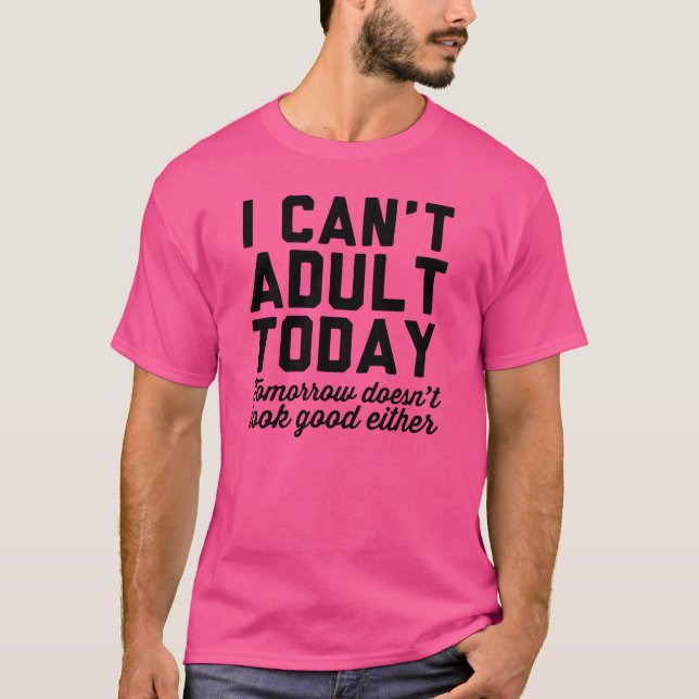 I Cant Adultoday friend T-Shirt (Front)