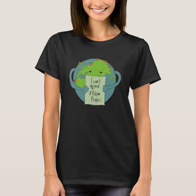 I Can't Afford 8 Billion People  Planet Earth Sayi T-Shirt (Front)