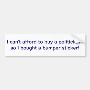 I can't afford to buy a politician bumper sticker
