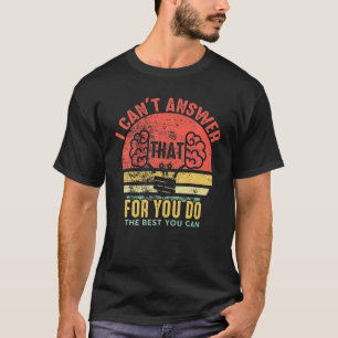 I Can't Answer That For You Do The Best You Can Te T-Shirt