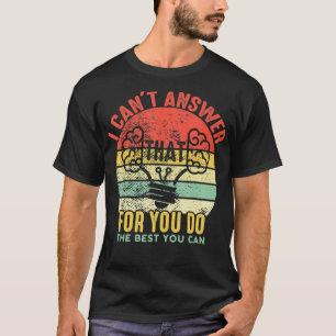 I Cant Answer That For You Do The Best You Can Tea T-Shirt