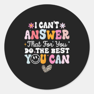 I Can't Answer That For You Do The You Can Testing Classic Round Sticker