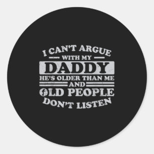I Can't Argue With My Daddy He's Older Than Me Fun Classic Round Sticker