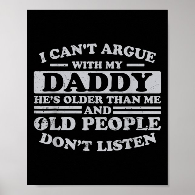 I Can't Argue With My Daddy He's Older Than Me Fun Poster (Front)