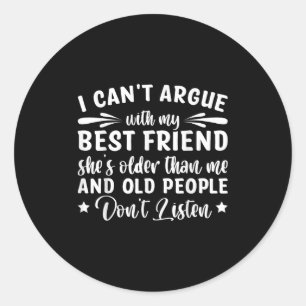 I Can't Argue With My Friend She's Older Than  Classic Round Sticker