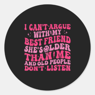 I Can't Argue With My Friend She's Older Than Me  Classic Round Sticker