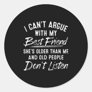 I Can't Argue With My Friend She's Older Than Me Classic Round Sticker