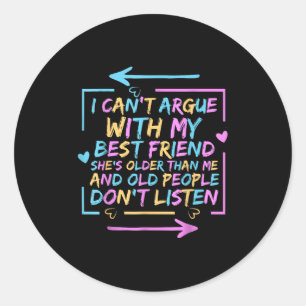 I Can't Argue With My Friend She's Older Than Me Classic Round Sticker