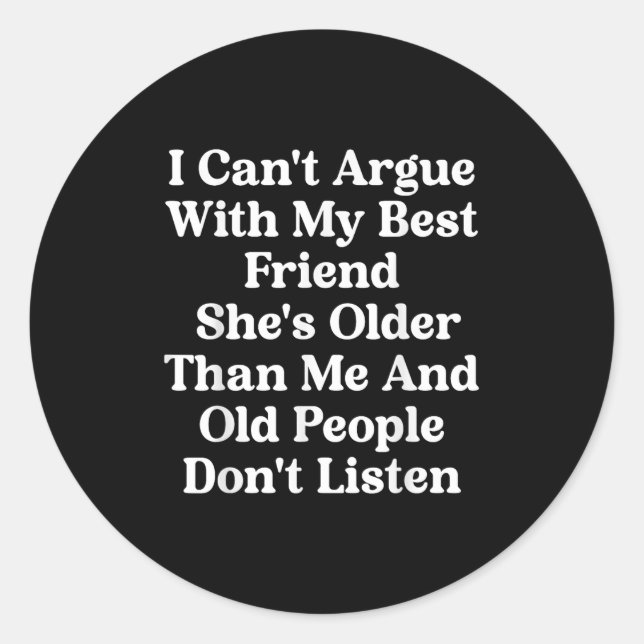 I Can't Argue With My Friend She's Older Than Me Q Classic Round Sticker (Front)