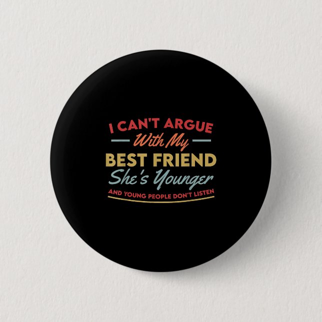 I Can't Argue With My Friend She's Younger And You 6 Cm Round Badge (Front)