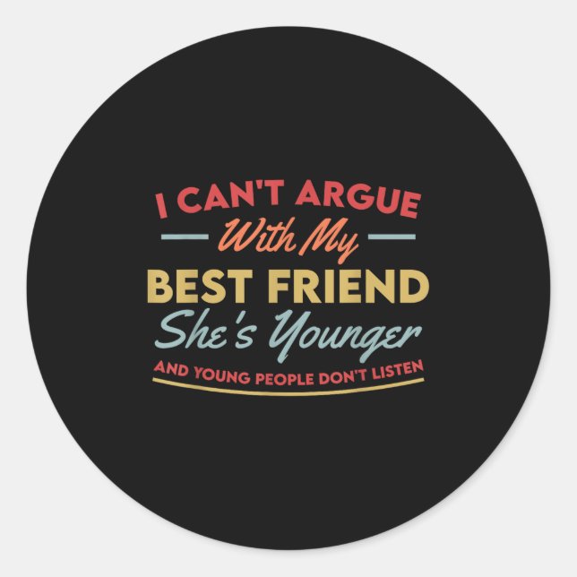 I Can't Argue With My Friend She's Younger And You Classic Round Sticker (Front)