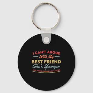 I Can't Argue With My Friend She's Younger And You Key Ring