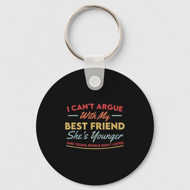I Can't Argue With My Friend She's Younger And You Key Ring (Front)