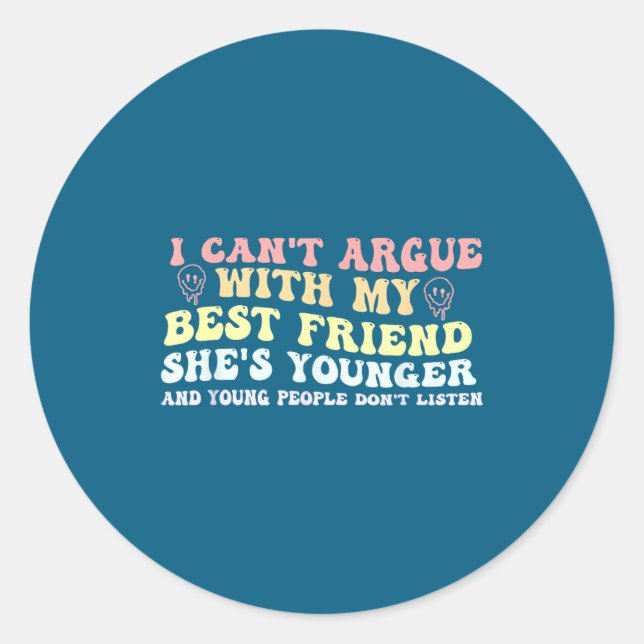 I Can't Argue With My Friend She's Younger Funny Q Classic Round Sticker (Front)