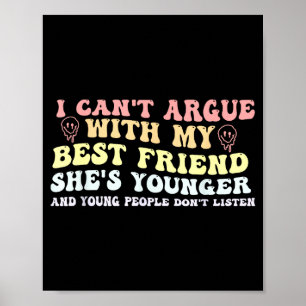I Can't Argue With My Friend She's Younger Funny Q Poster