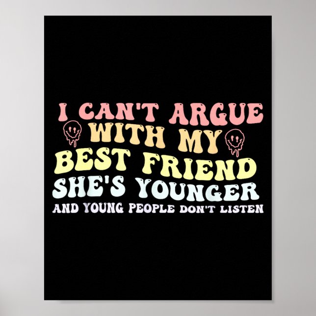 I Can't Argue With My Friend She's Younger Funny Q Poster (Front)