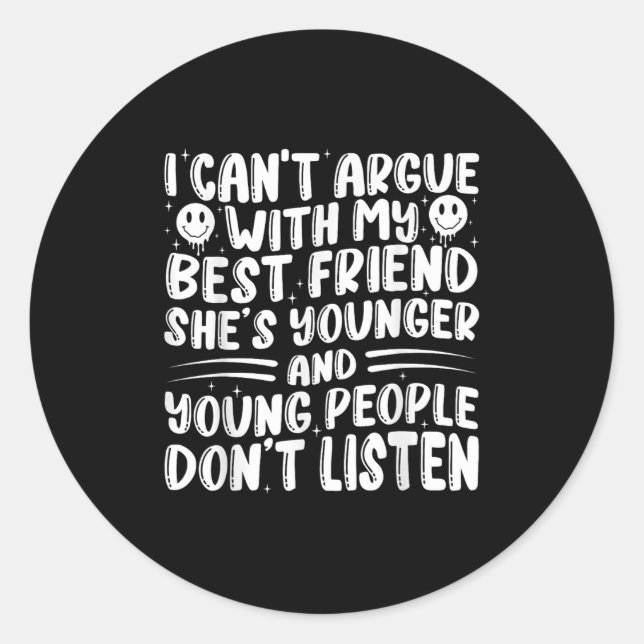 I Can't Argue With My Friend She's Younger Than Me Classic Round Sticker (Front)