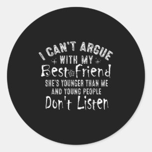 I Can't Argue With My Friend She's Younger Than Me Classic Round Sticker