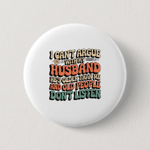 I Can't Argue With My Husband He's Old People Don' 6 Cm Round Badge
