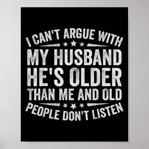 I Can't Argue With My Husband He's Old People Don' Poster
