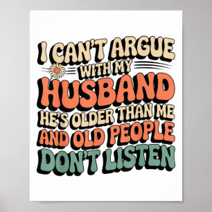 I Can't Argue With My Husband He's Old People Don' Poster