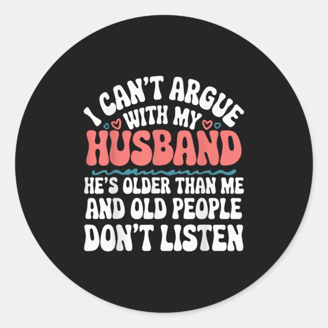 I Can't Argue With My Husband He's Older Than Me  Classic Round Sticker (Front)