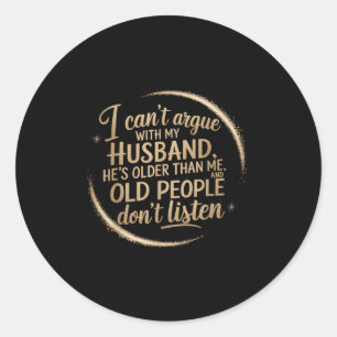 I Can't Argue With My Husband He's Older Than Me Classic Round Sticker