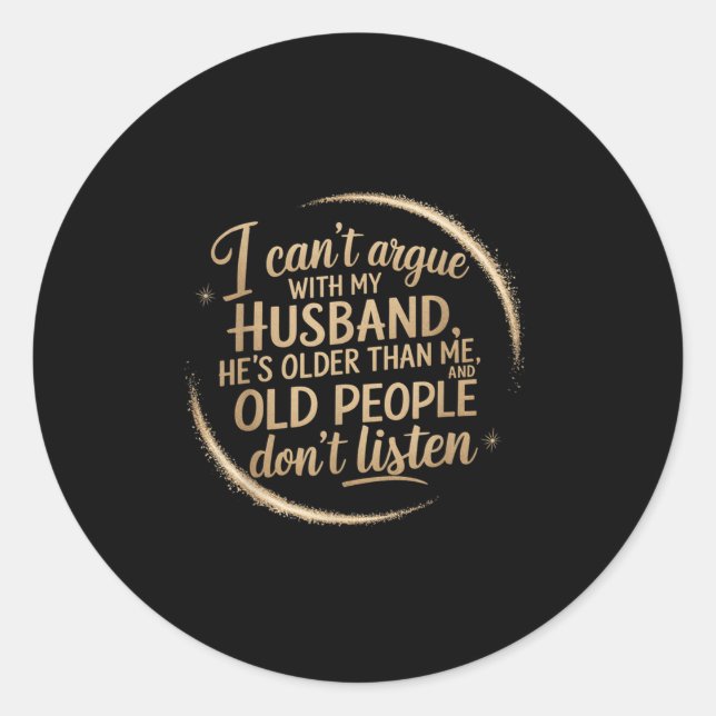 I Can't Argue With My Husband He's Older Than Me  Classic Round Sticker (Front)