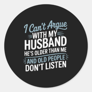 I Can't Argue With My Husband He's Older Than Me Classic Round Sticker