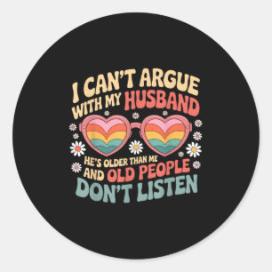 I Can't Argue With My Husband He's Older Than Me  Classic Round Sticker