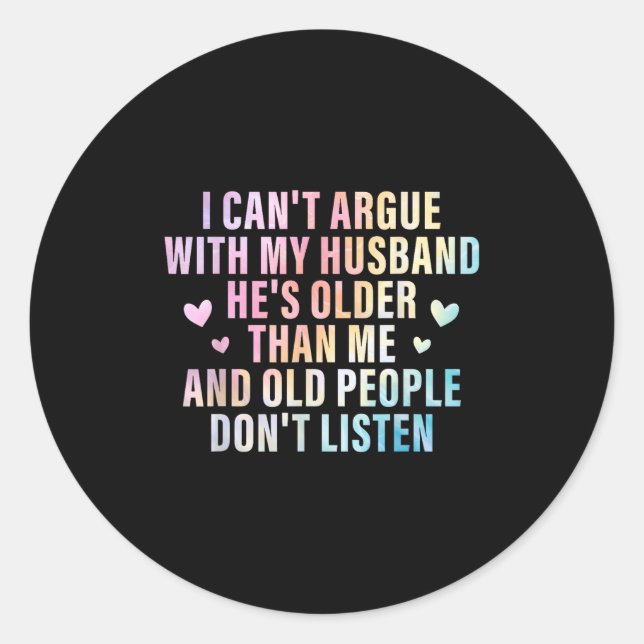 I Can't Argue With My Husband He's Older Than Me F Classic Round Sticker (Front)