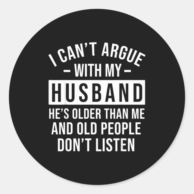 I Can't Argue With My Husband He's Older Than Me F Classic Round Sticker (Front)