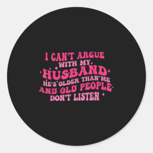 I Can't Argue With My Husband He's Older Than Me F Classic Round Sticker