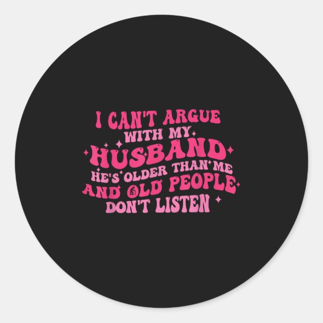 I Can't Argue With My Husband He's Older Than Me F Classic Round Sticker (Front)